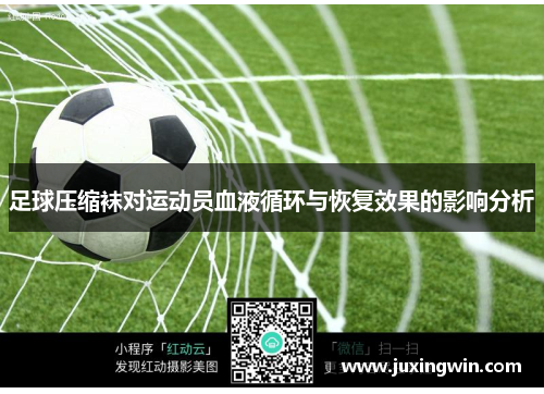 足球压缩袜对运动员血液循环与恢复效果的影响分析